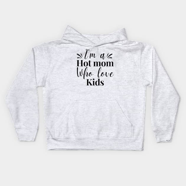 I’m a hot mom who loves my kids funny shirt gift for mama mother day gifts Kids Hoodie by Pastel Potato Shop